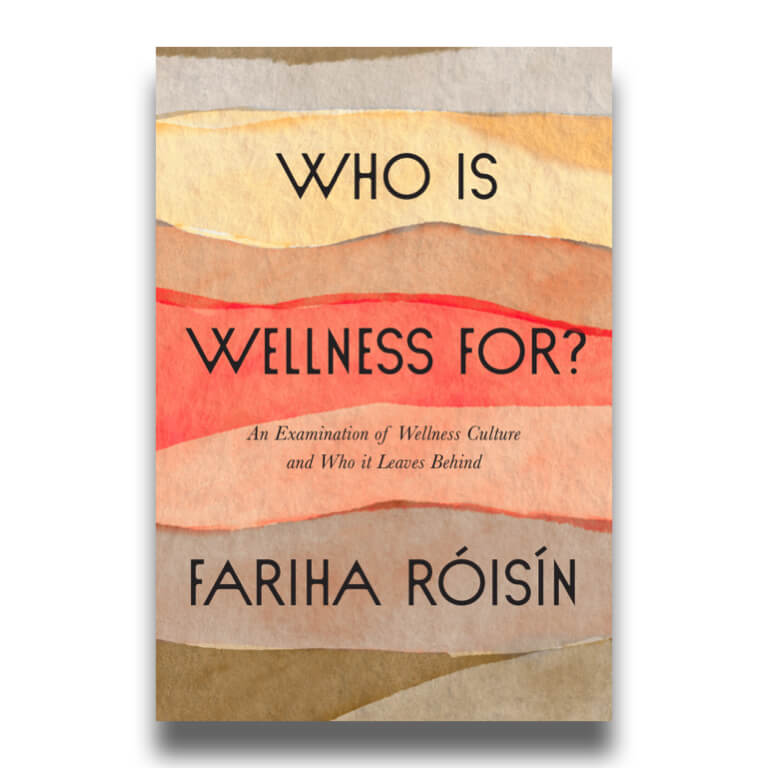 Who Is Wellness For? An Examination of Wellness Culture and Who It Leaves Behind By Fariha Roisin